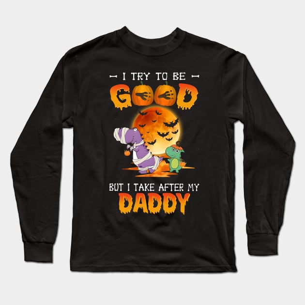 I Try To Be Good But I Take After My Daddy Dinosaur Halloween T-Shirt Long Sleeve T-Shirt by Kelley Clothing